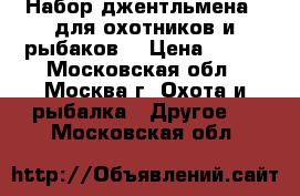 «Набор джентльмена»  для охотников и рыбаков. › Цена ­ 500 - Московская обл., Москва г. Охота и рыбалка » Другое   . Московская обл.